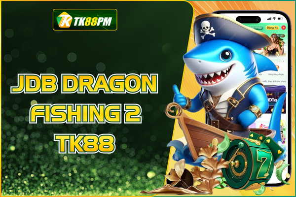 Dragon Fishing 2 TK88