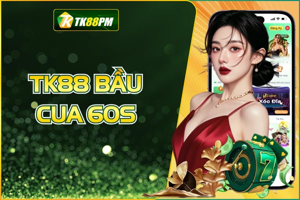 TK88 Bầu Cua 60s - Tựa Game Mang Tính Giải Trí Lôi Cuốn Nhất